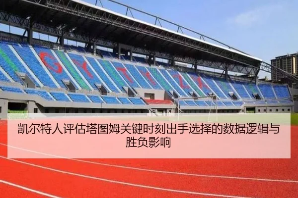 凯尔特人评估塔图姆关键时刻出手选择的数据逻辑与胜负影响