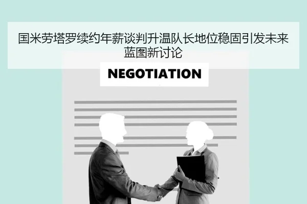 国米劳塔罗续约年薪谈判升温队长地位稳固引发未来蓝图新讨论